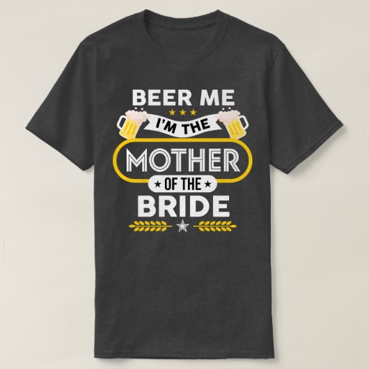 Beer Me I'm The Mother Of The Bride Drinker Beers  T-shirt (Design voorkant)