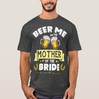 Beer Me I'm The Mother Of The Bride Marriott Weddi T-shirt
