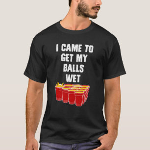 Beer Pong Ik kwam mijn ballen nat bier pong halen T-shirt