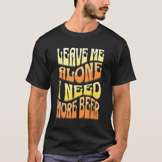 Beer & Solitude Leave Me Alone I Need More Beer T-shirt (Voorkant)