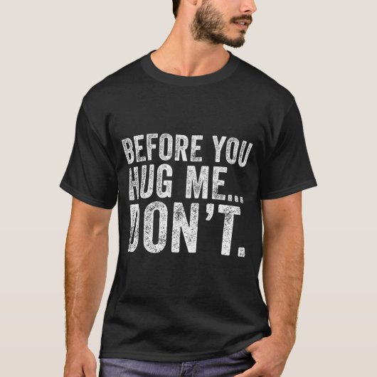 Before You Hug Me Don't Funny Meme Sarcastic  T-shirt (Voorkant)