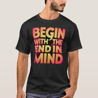 Begin met het einde in gedachten t-shirt