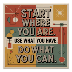 Begin waar je bent. Gebruik wat je hebt Perfect Poster