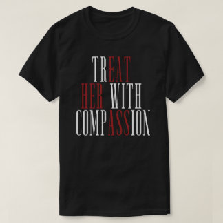 Behandel haar met compassie t-shirt