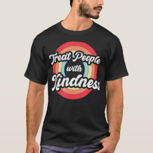 Behandel mensen met goedheid Retro zijn aardig T-shirt