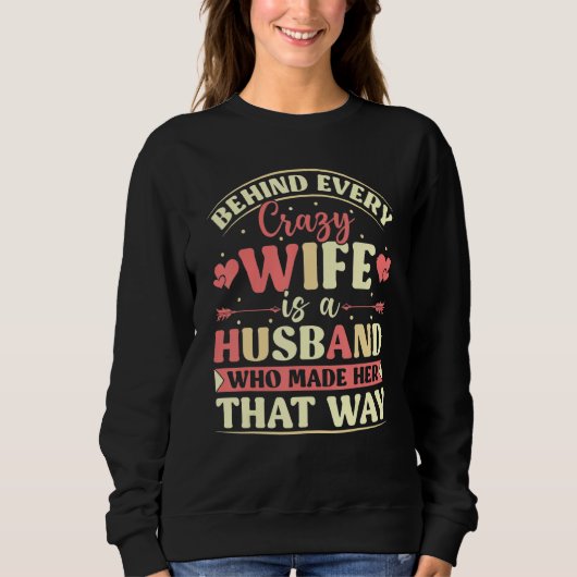 Behind Every Crazy Wife Is A Husband Who Made Her  Trui (Voorkant)