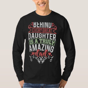 Behind Every Great Daughter Is A Truly Amazing Dad T-shirt