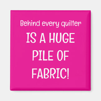 Behind every quilter is a stash of fabric magneet