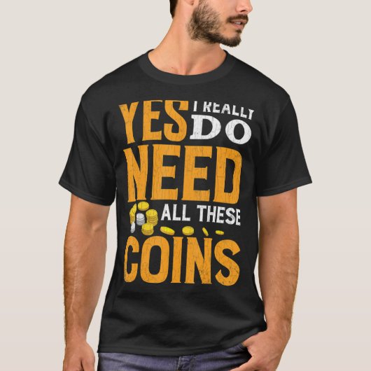 Behoefte aan al deze munten Funny Coin Collector C T-shirt (Voorkant)