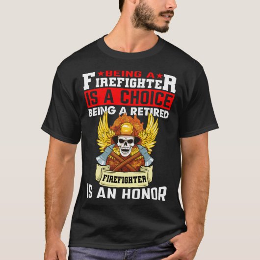 Being A Firefighter Is A Choice Retired Firefighte T-shirt (Voorkant)
