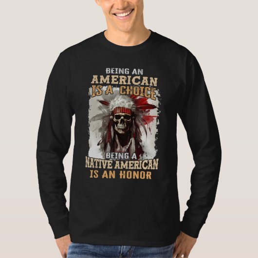 Being an American is a Choice Being a Native Ameri T-shirt (Voorkant)