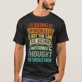 Being Opinionated Is Not The Same As Being Informe T-shirt