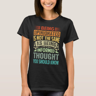 Being Opinionated Is Not The Same As Being Informe T-shirt