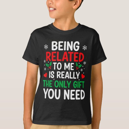 Being Related To Me Is Really The Only You Need  T-shirt (Voorkant)