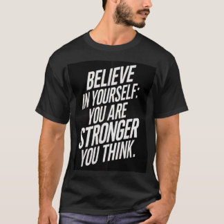 Believe in yourself: you are stronger than you thi t-shirt