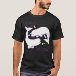 Beluga in Yourself T-shirt
