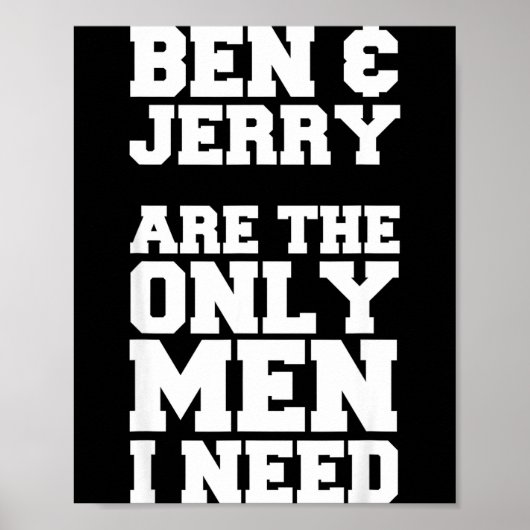 Ben &amp; Jerry Are The Only Men I Need  Poster (Voorkant)