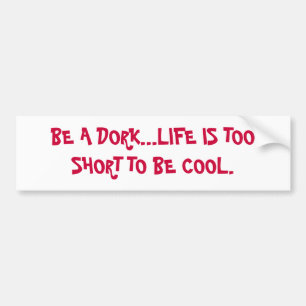 BEN EEN DORK... HET LEVEN IS TE KORT OM SAMENWERKI BUMPERSTICKER