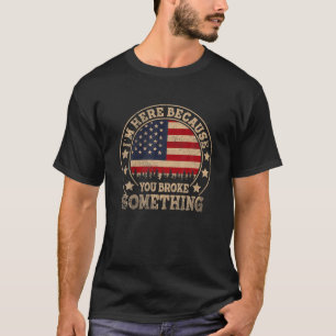 ben ik hier omdat je iets hebt gebroken. t-shirt