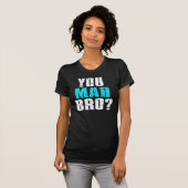 Ben je Mad Bro? T-shirt (Voorkant volledig)