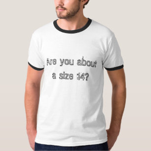 Ben je ongeveer 14? t-shirt