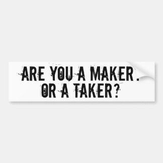 BENT U EEN MAKER OF EEN TAKER? BUMPERSTICKER