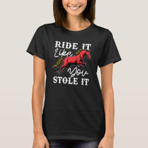 Berijd het alsof je het gestolen hebt Equestrian P T-shirt