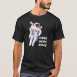 Besoin de plus d'espace amusant T-shirt<br><div class="desc">NE LE VOYEZ-VOUS PAS ? VOUS LE VOULEZ TOUJOURS ? Tous les designs que vous voyez ici peuvent être customisés et mis sur n'importe lequel des nombreux produits Zazzle! Nous commencerons sur votre demande dès que vous l’enverrez à allangeeD0Tmail@gmailD0Tcom Avez-vous cherché des chemises drôles sur Internet? Chaque jour, nous recherchons,...</div>
