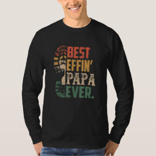 Best Effin Papa Ever Fathers Day Happy Fathers Day T-shirt