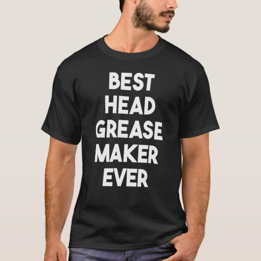 Best Head Grease Maker Ever T-shirt (Voorkant)
