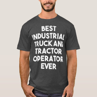 Best Industrial Truck And Tractor Operator Ever - T-shirt
