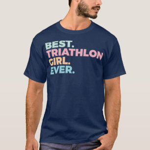Best Triathlon Girl Ever Triathlete Women in Sport T-shirt