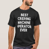 Beste Creping Machine Operator ooit T-shirt (Voorkant)