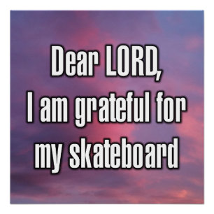 Beste HEER, ik ben dankbaar voor mijn skateboard Perfect Poster