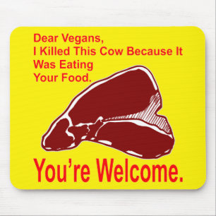 Beste Vegan, ik heb deze koe vermoord omdat hij ee Muismat