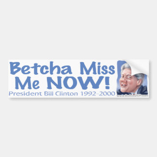 Betcha Miss me nu! Bill Clinton Bumpersticker