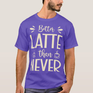 Beter laat dan nooit hilarische latte woordspeling t-shirt