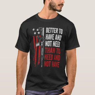 Beter om te hebben en niet nodig - Pistolen AR15 V T-shirt