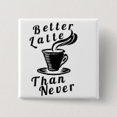 Betere latte dan nooit Button (Voorkant)