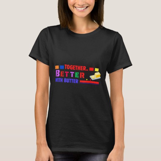 Better Together With Butter Insrational Funny Quot T-shirt (Voorkant)