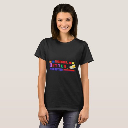 Better Together With Butter Insrational Funny Quot T-shirt (Voorkant volledig)