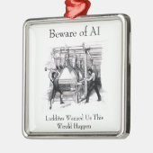 Beware of AI - Luddites Warned Us Metalen Ornament (Links)
