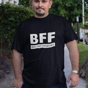 BFF - Big Fat Friend T-Shirt
