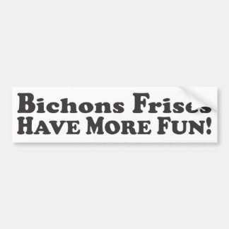 Bichons Frises hebben meer plezier! -Bumpersticker Bumpersticker