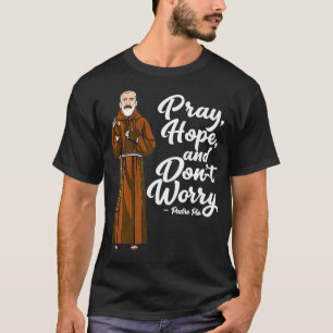 Bid, Hoop en Maak je niet druk Heilige Pio Quotes T-shirt