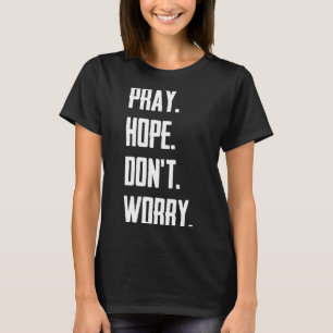 Bid Hopen Maak Je Geen zorgen Christendom Gebed T-shirt