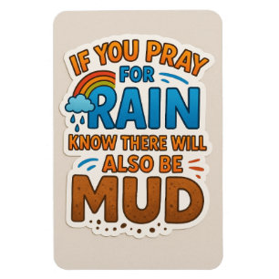 Bid voor regen maar weet dat er ook modder zal zij magneet
