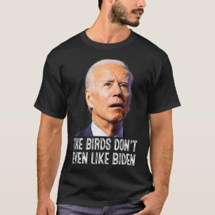 Biden Bird Poop , de vogels houden niet eens van B T-shirt