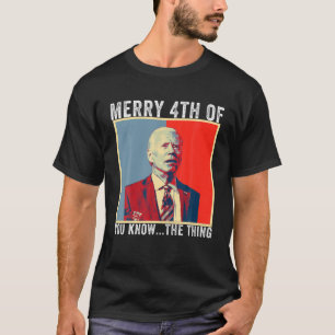 Biden Confused Merry Happy 4Th Of You Know... The  T-shirt
