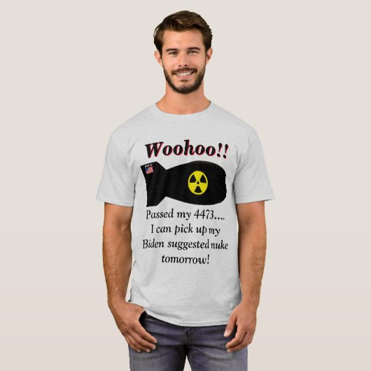 Biden zegt dat we kernwapens nodig hebben  t-shirt (Voorkant volledig)